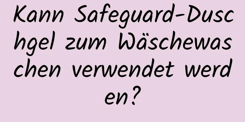 Kann Safeguard-Duschgel zum Wäschewaschen verwendet werden?