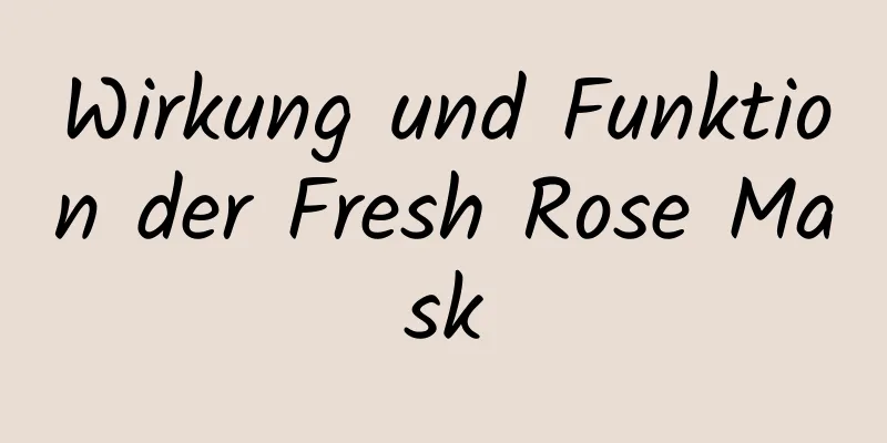 Wirkung und Funktion der Fresh Rose Mask