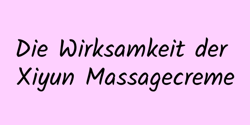 Die Wirksamkeit der Xiyun Massagecreme