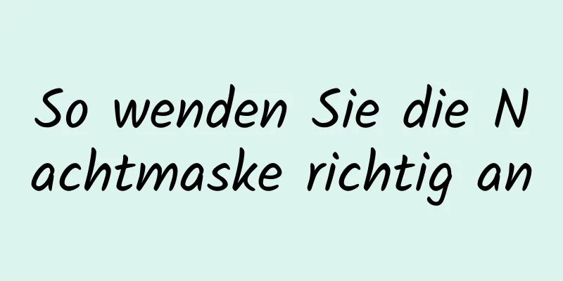 So wenden Sie die Nachtmaske richtig an
