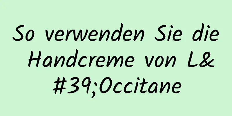 So verwenden Sie die Handcreme von L'Occitane