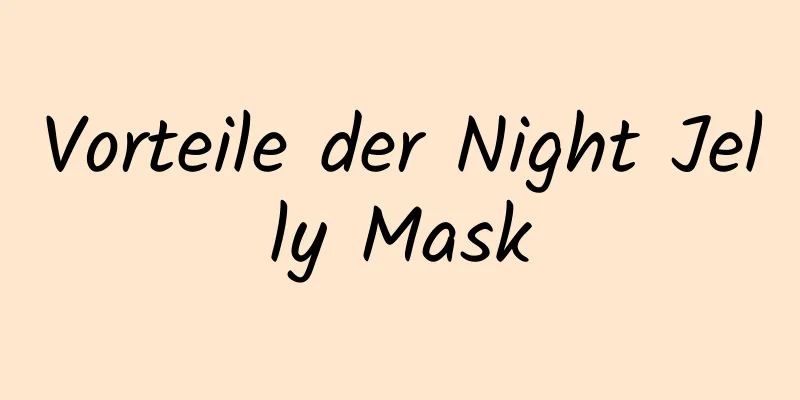 Vorteile der Night Jelly Mask