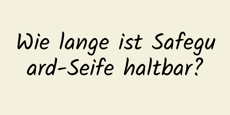 Wie lange ist Safeguard-Seife haltbar?