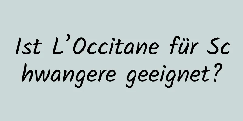 Ist L’Occitane für Schwangere geeignet?