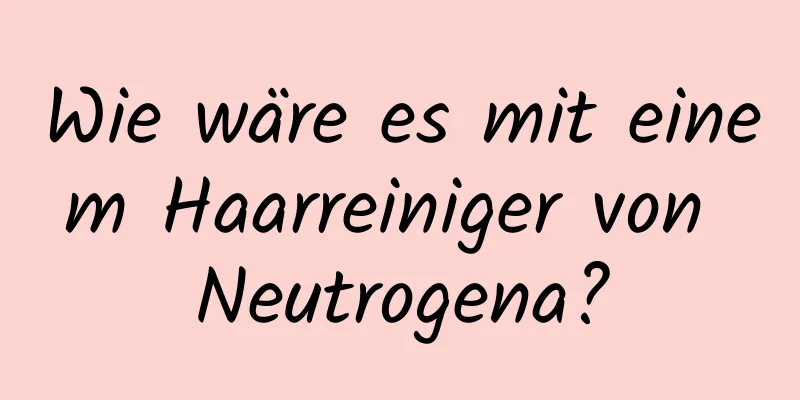 Wie wäre es mit einem Haarreiniger von Neutrogena?