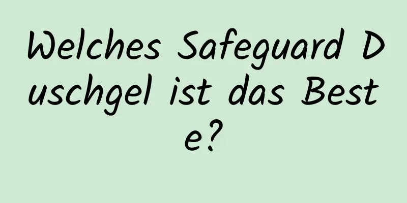 Welches Safeguard Duschgel ist das Beste?