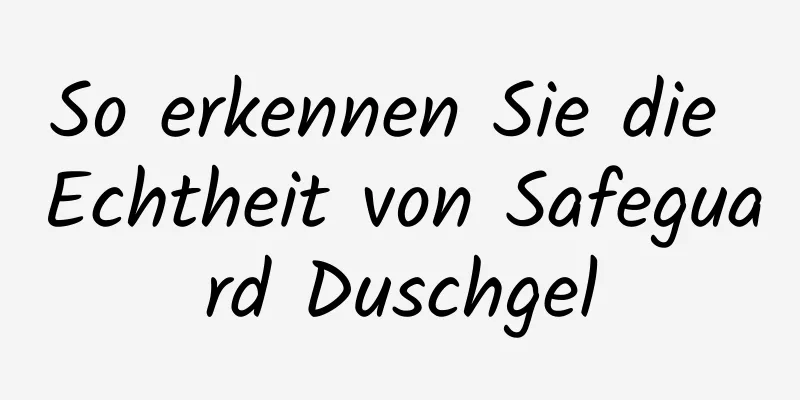 So erkennen Sie die Echtheit von Safeguard Duschgel