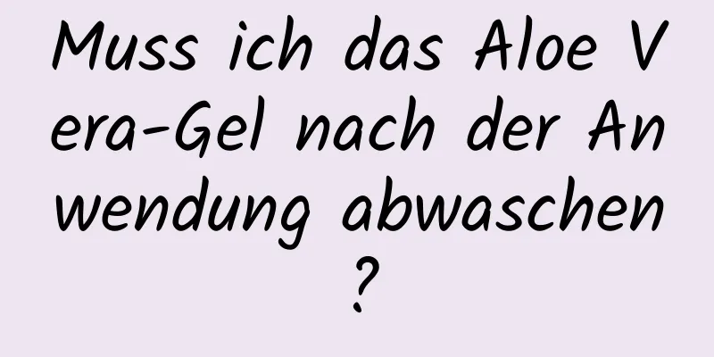 Muss ich das Aloe Vera-Gel nach der Anwendung abwaschen?