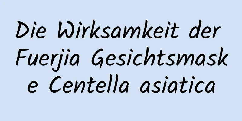 Die Wirksamkeit der Fuerjia Gesichtsmaske Centella asiatica