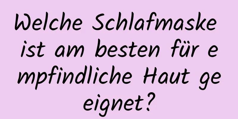 Welche Schlafmaske ist am besten für empfindliche Haut geeignet?