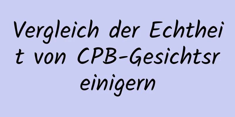 Vergleich der Echtheit von CPB-Gesichtsreinigern