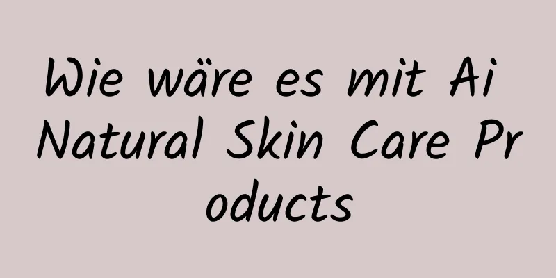Wie wäre es mit Ai Natural Skin Care Products