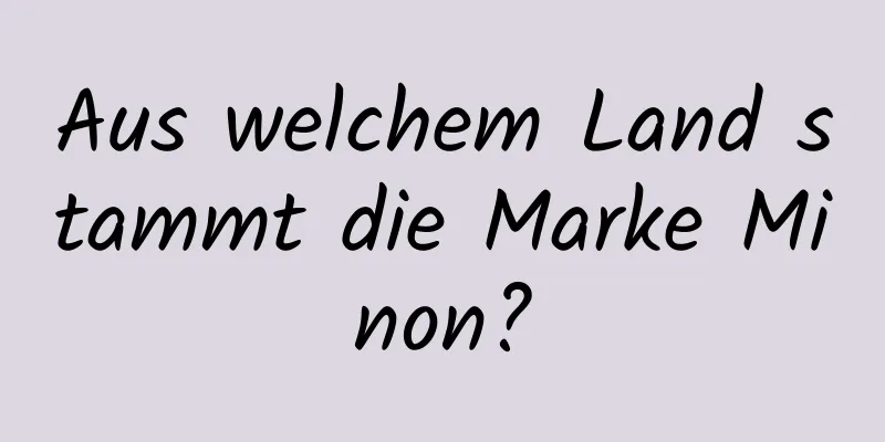 Aus welchem ​​Land stammt die Marke Minon?