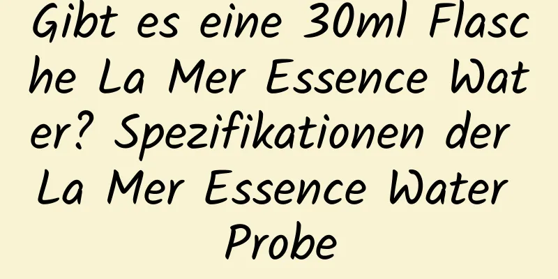 Gibt es eine 30ml Flasche La Mer Essence Water? Spezifikationen der La Mer Essence Water Probe