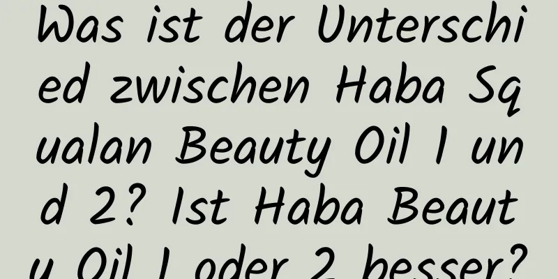 Was ist der Unterschied zwischen Haba Squalan Beauty Oil 1 und 2? Ist Haba Beauty Oil 1 oder 2 besser?