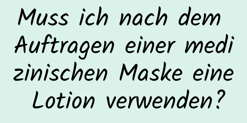 Muss ich nach dem Auftragen einer medizinischen Maske eine Lotion verwenden?