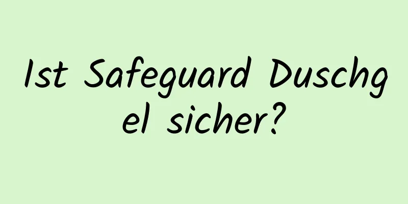 Ist Safeguard Duschgel sicher?