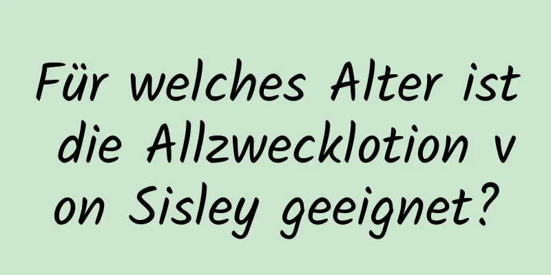 Für welches Alter ist die Allzwecklotion von Sisley geeignet?