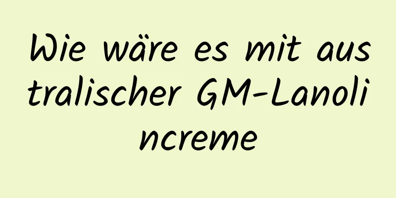 Wie wäre es mit australischer GM-Lanolincreme