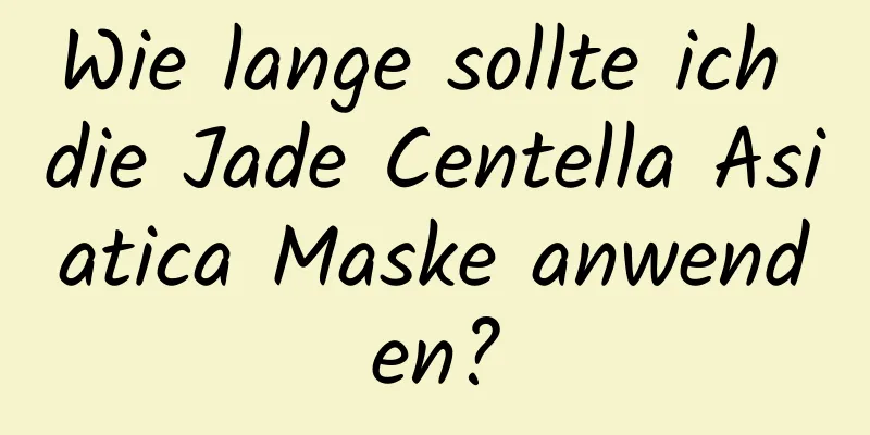 Wie lange sollte ich die Jade Centella Asiatica Maske anwenden?