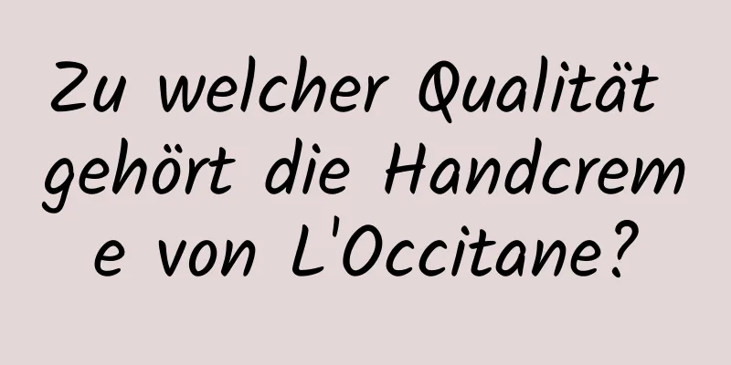 Zu welcher Qualität gehört die Handcreme von L'Occitane?