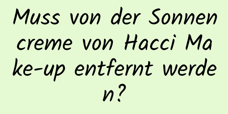 Muss von der Sonnencreme von Hacci Make-up entfernt werden?