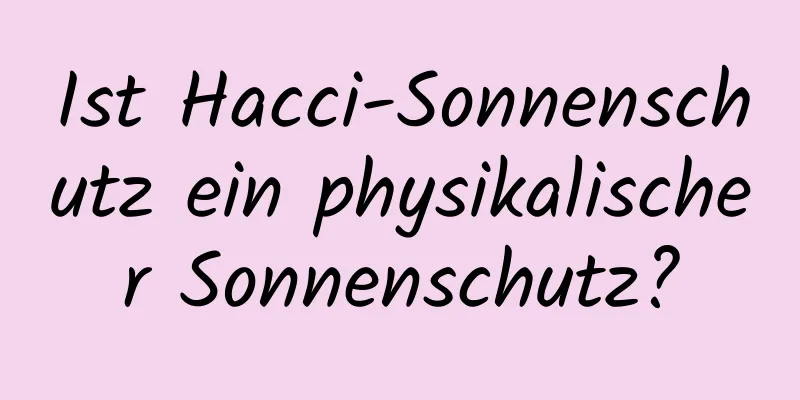 Ist Hacci-Sonnenschutz ein physikalischer Sonnenschutz?