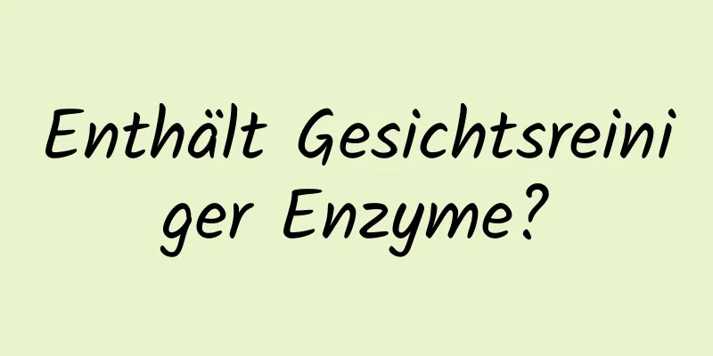 Enthält Gesichtsreiniger Enzyme?