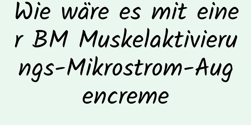 Wie wäre es mit einer BM Muskelaktivierungs-Mikrostrom-Augencreme