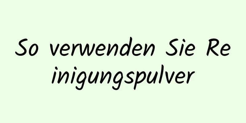 So verwenden Sie Reinigungspulver