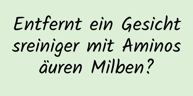 Entfernt ein Gesichtsreiniger mit Aminosäuren Milben?