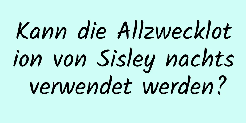 Kann die Allzwecklotion von Sisley nachts verwendet werden?