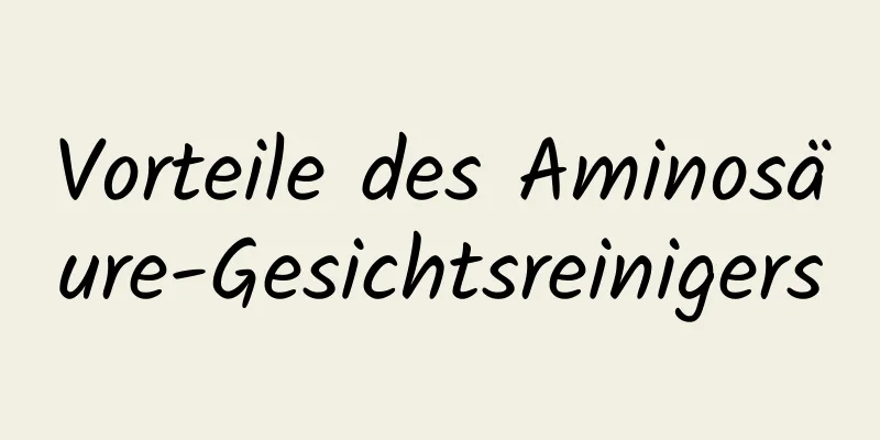 Vorteile des Aminosäure-Gesichtsreinigers