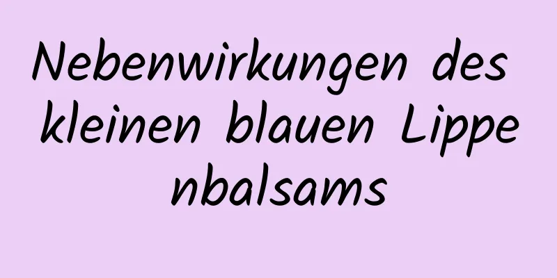 Nebenwirkungen des kleinen blauen Lippenbalsams