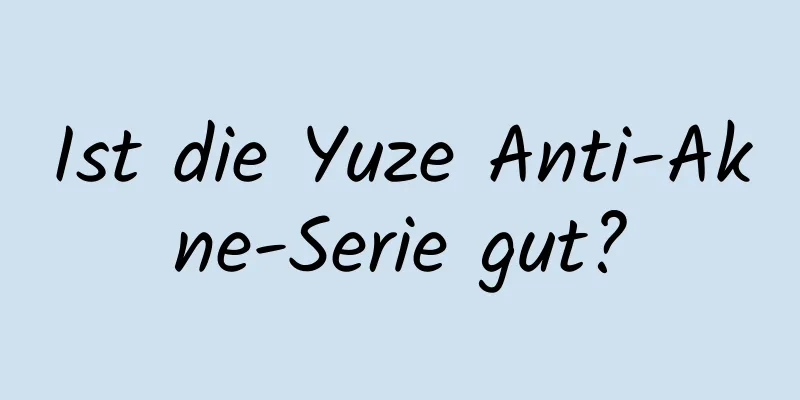Ist die Yuze Anti-Akne-Serie gut?