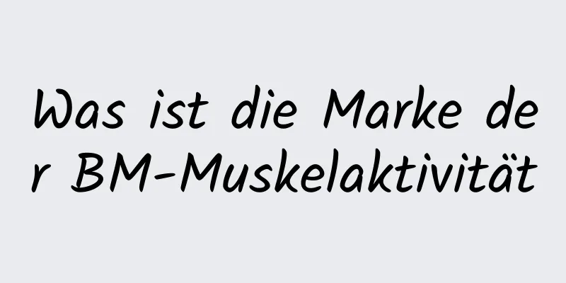 Was ist die Marke der BM-Muskelaktivität