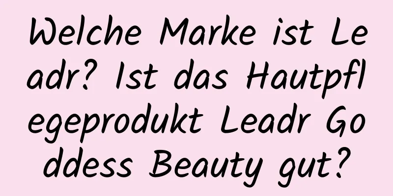 Welche Marke ist Leadr? Ist das Hautpflegeprodukt Leadr Goddess Beauty gut?
