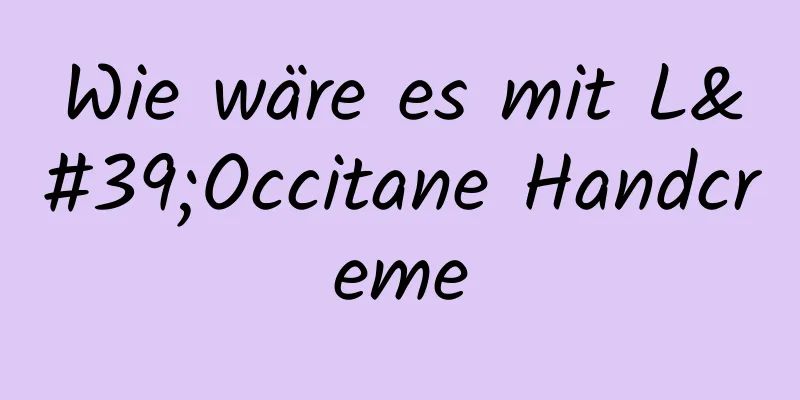 Wie wäre es mit L'Occitane Handcreme