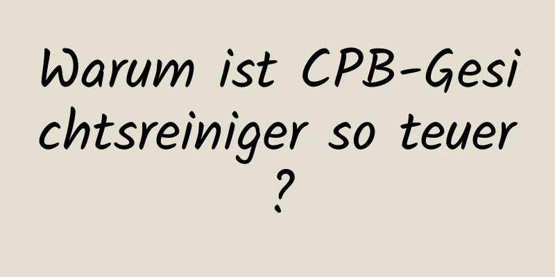 Warum ist CPB-Gesichtsreiniger so teuer?