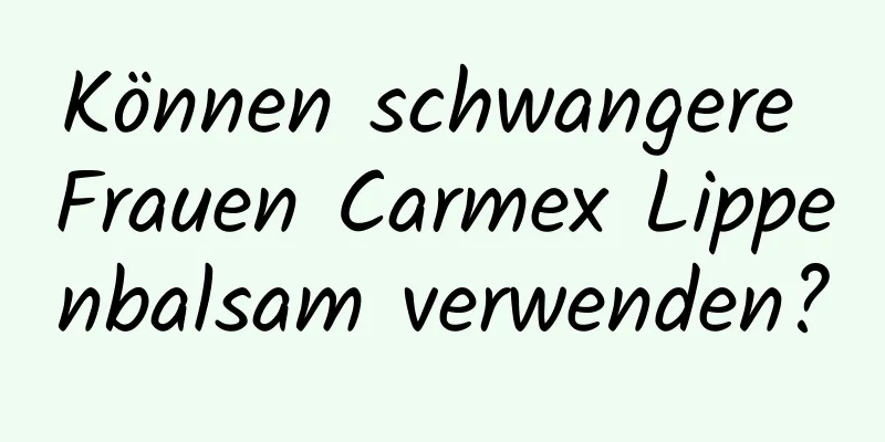 Können schwangere Frauen Carmex Lippenbalsam verwenden?