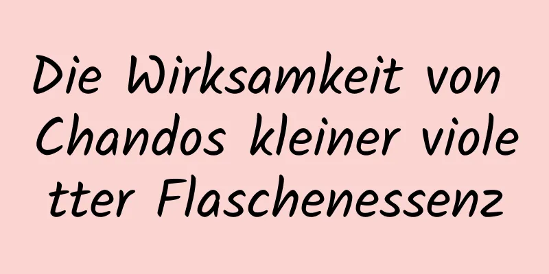 Die Wirksamkeit von Chandos kleiner violetter Flaschenessenz