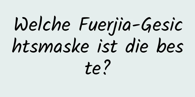 Welche Fuerjia-Gesichtsmaske ist die beste?