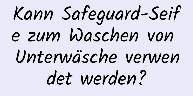Kann Safeguard-Seife zum Waschen von Unterwäsche verwendet werden?