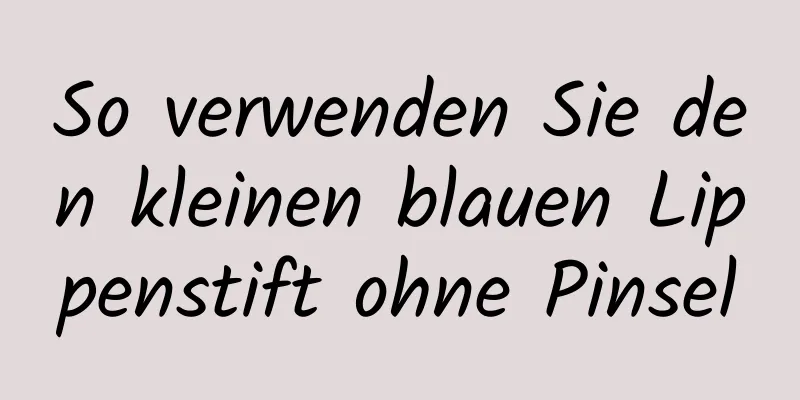 So verwenden Sie den kleinen blauen Lippenstift ohne Pinsel