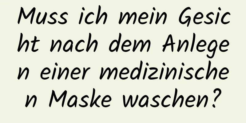 Muss ich mein Gesicht nach dem Anlegen einer medizinischen Maske waschen?