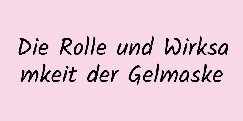 Die Rolle und Wirksamkeit der Gelmaske