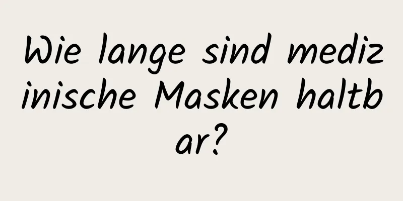 Wie lange sind medizinische Masken haltbar?