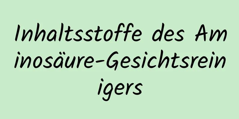 Inhaltsstoffe des Aminosäure-Gesichtsreinigers