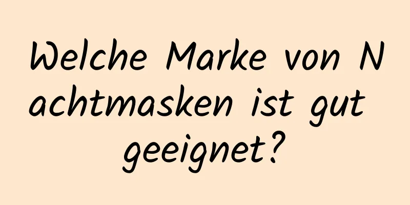 Welche Marke von Nachtmasken ist gut geeignet?