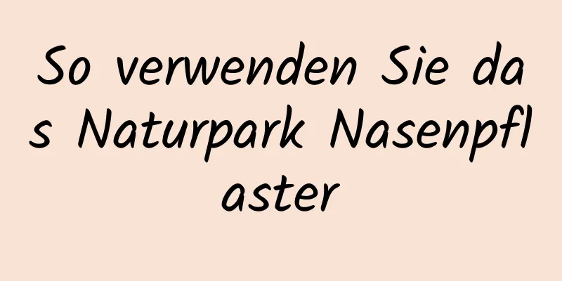 So verwenden Sie das Naturpark Nasenpflaster